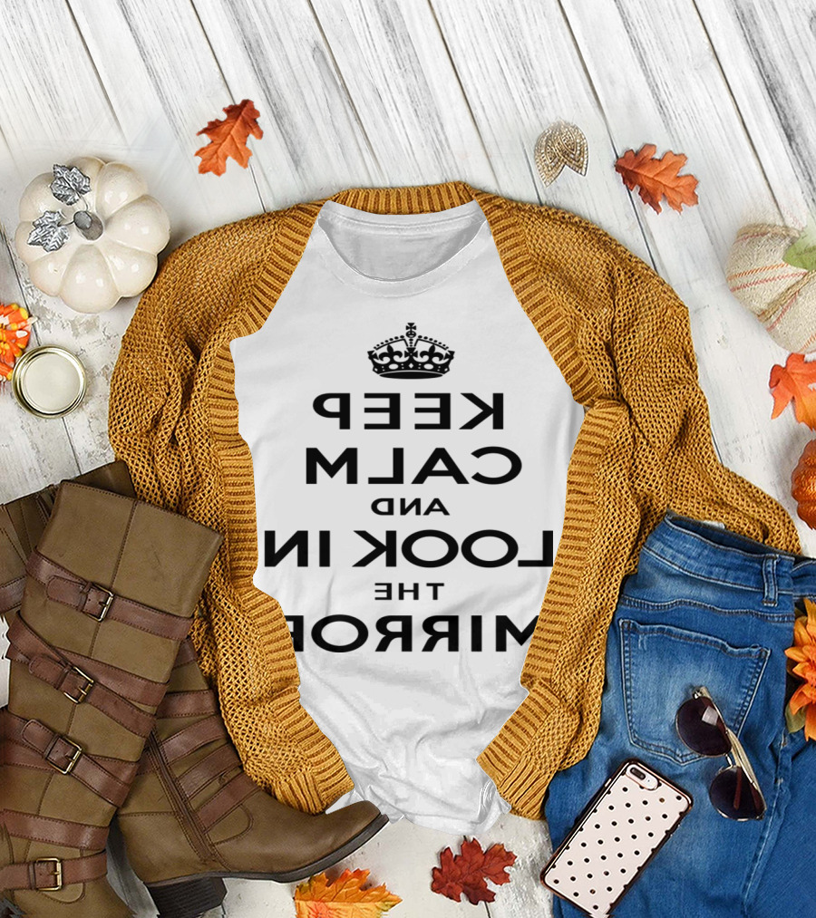 Keep Calm and Look in the Mirror Reversed Text with Crown T-Shirt