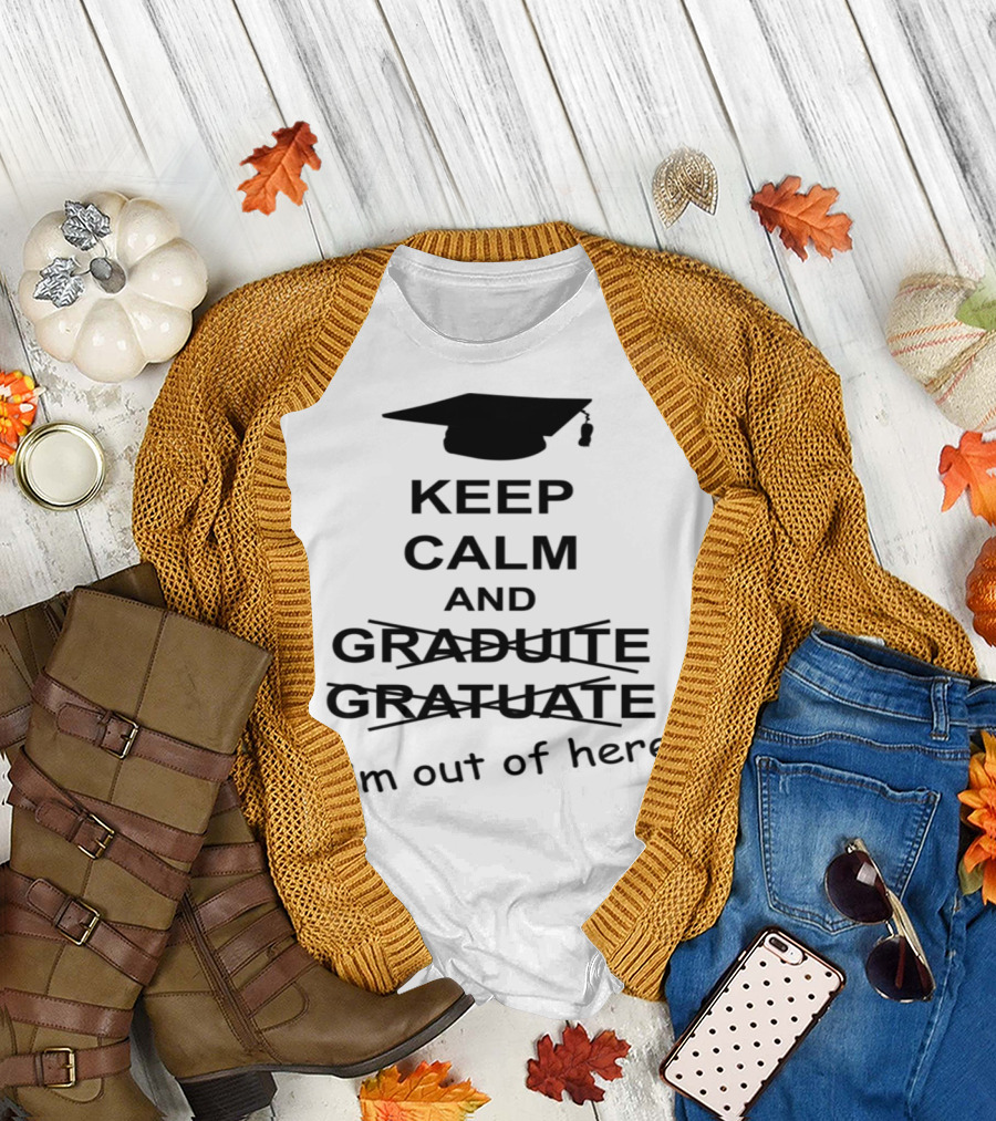 Keep Calm and Graduate I'm Out of Here with Graduation Cap T-Shirt
