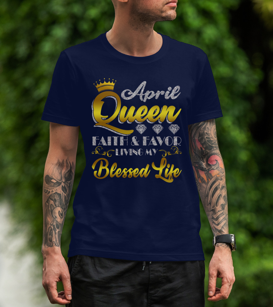 April Queen Blessed Life Faith And Favor With Crown And Diamonds T-Shirt