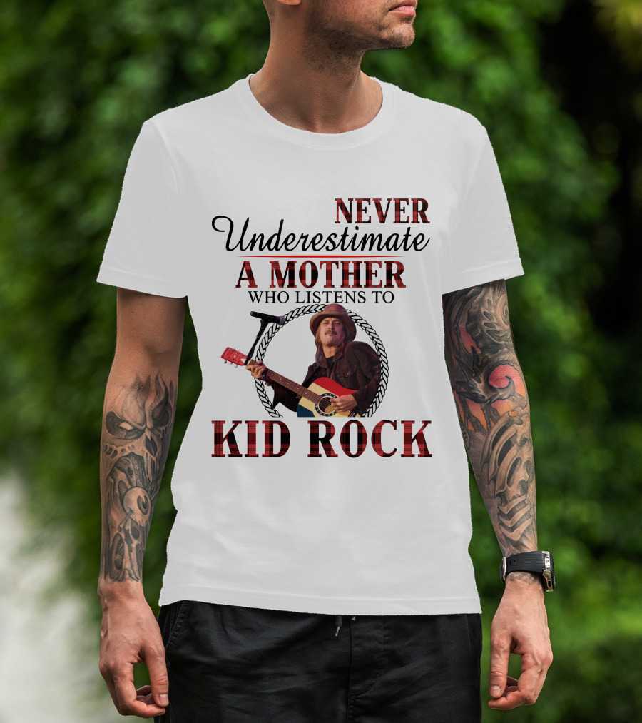 Never Underestimate A Mother Who Listens To Kid Rock T-Shirt