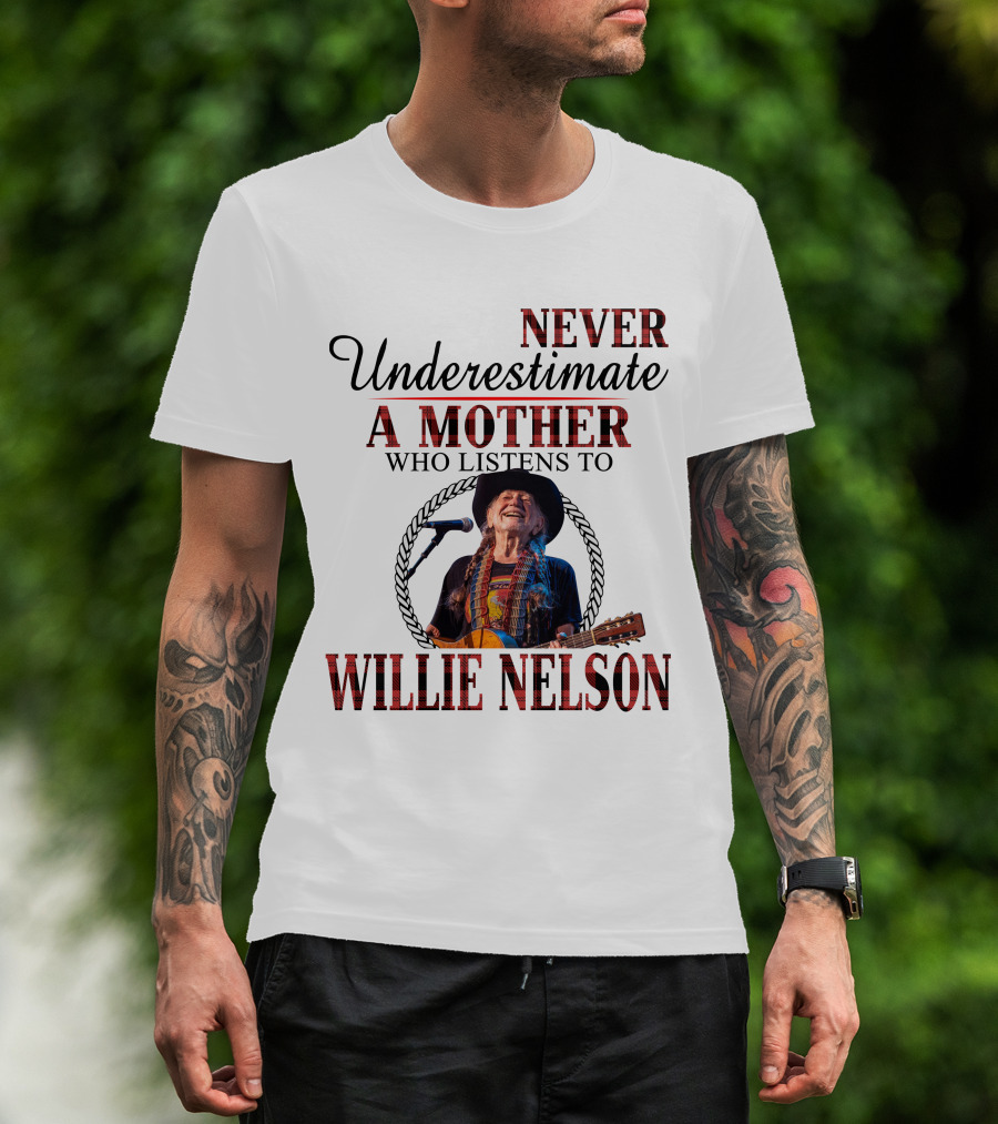 Never Underestimate A Mother Who Listens To Willie Nelson 2D-M10 T-Shirt