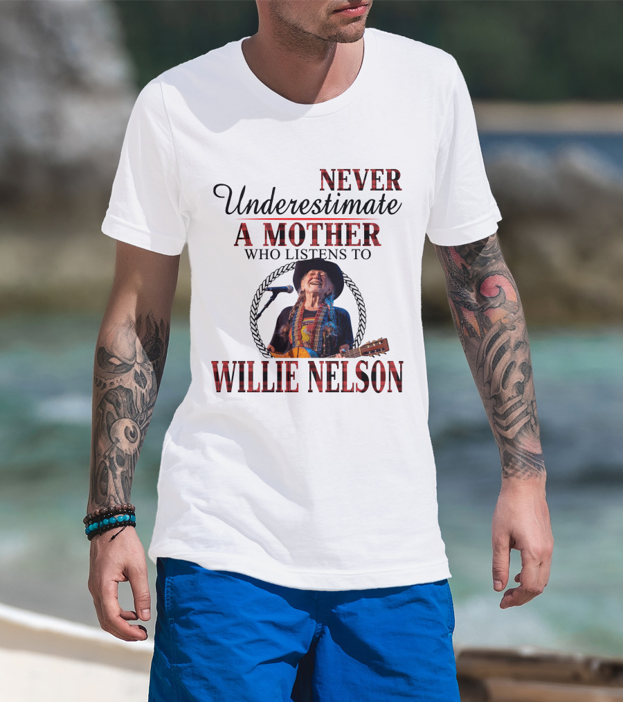 Never Underestimate A Mother Who Listens To Willie Nelson 2D-M10 T-Shirt