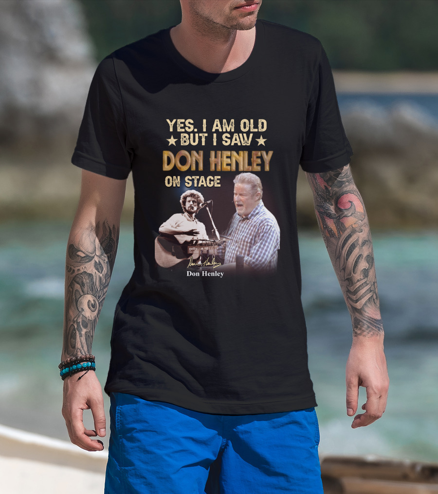 Yes I Am Old But I Saw Don Henley On Stage T-Shirt