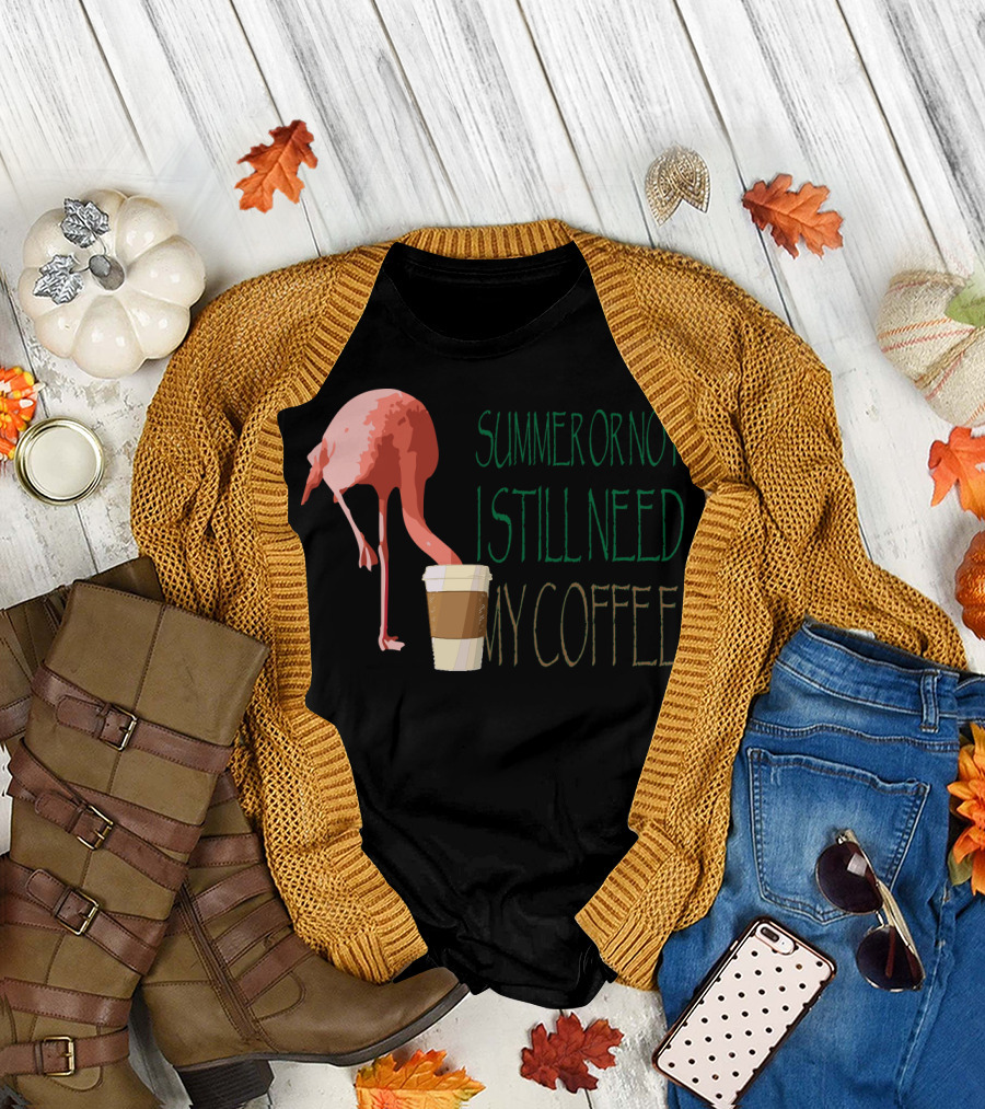 Summer or Not Flamingo I Still Need My Coffee T-Shirt