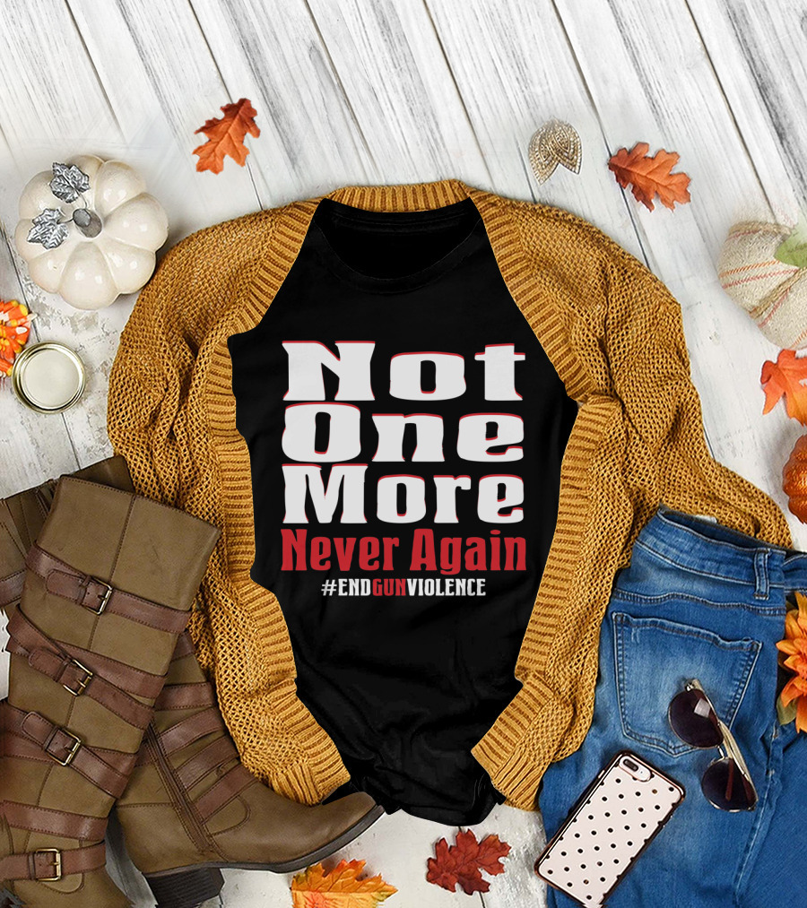 Not One More Never Again End Gun Violence Protest March for Our Lives T-Shirt