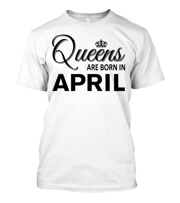 Queens Are Born In April T-Shirt
