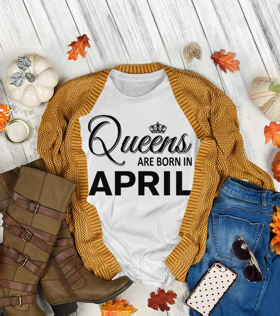 Queens Are Born in April T-Shirt