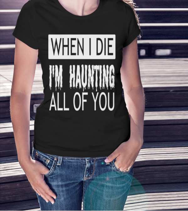Halloween When I Die I'm Haunting All Of You Spooky T-Shirt