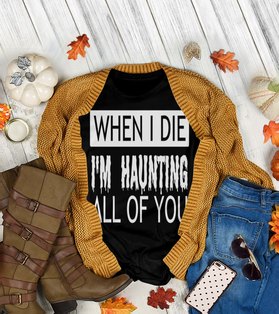 Halloween When I Die I'm Haunting All of You Spooky T-Shirt