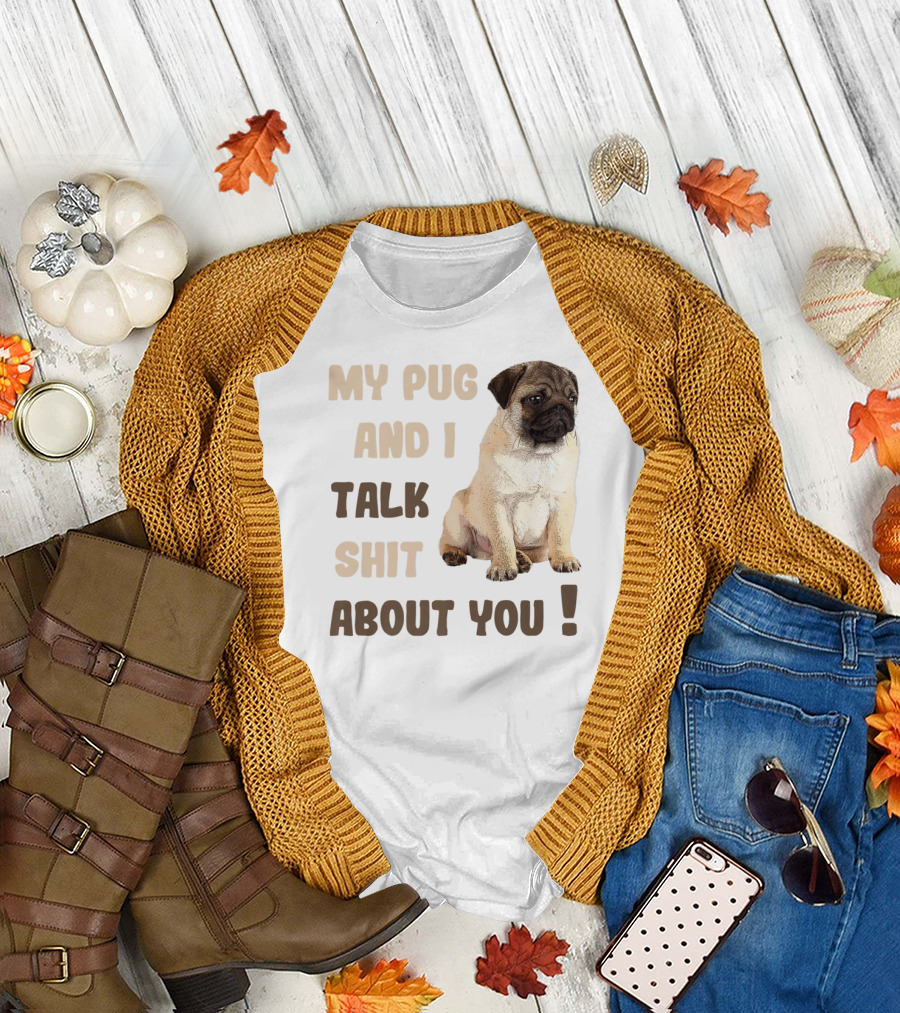 My Pug and I Talk Shit About You Funny Pets Lover Meme T-Shirt