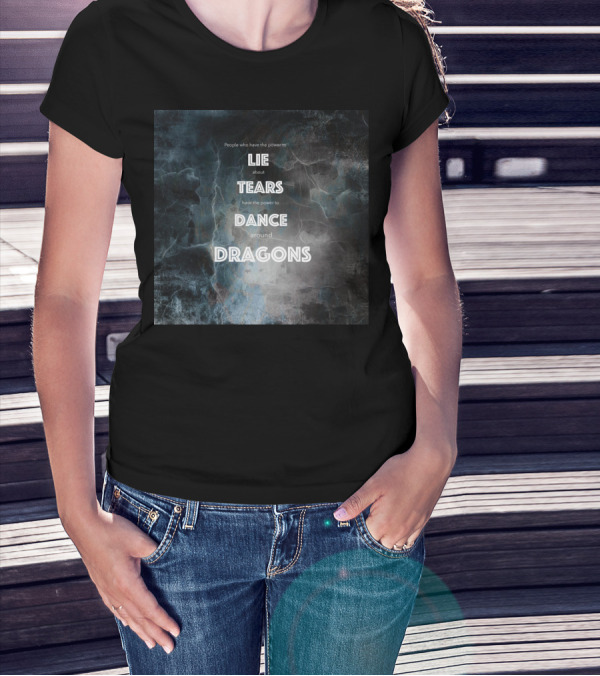 People Who Lie About Tears Have Power To Dance Around Dragons T-Shirt
