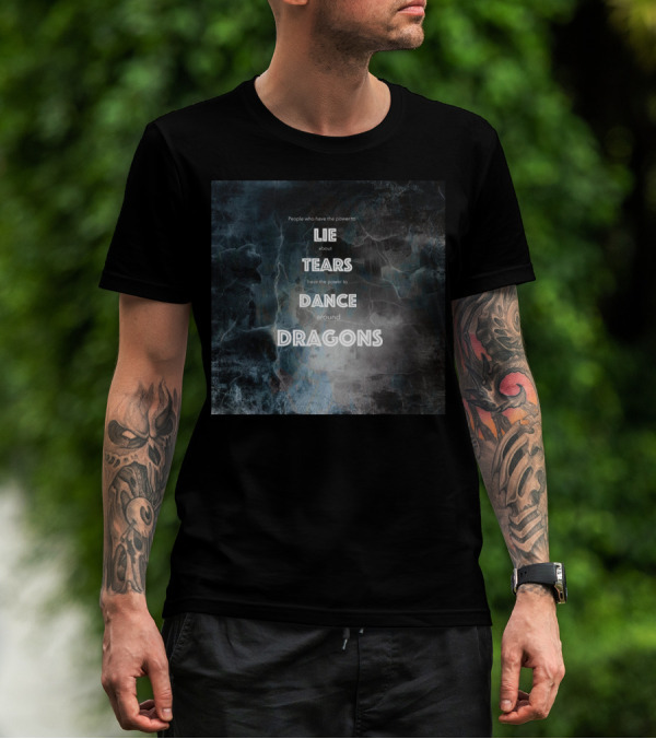 People Who Lie About Tears Have Power To Dance Around Dragons T-Shirt