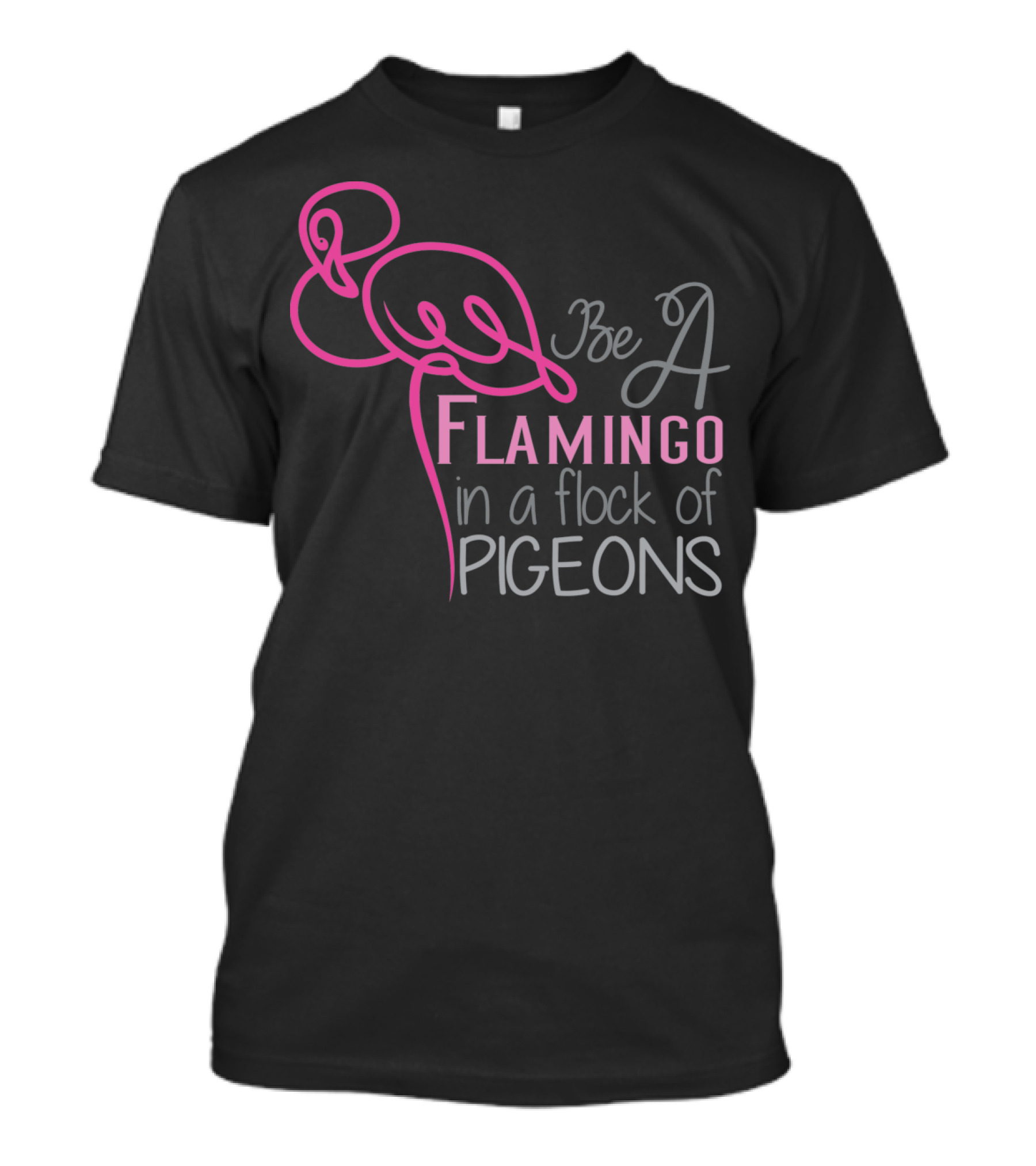 Be A Flamingo In A Flock Of Pigeons T-Shirt