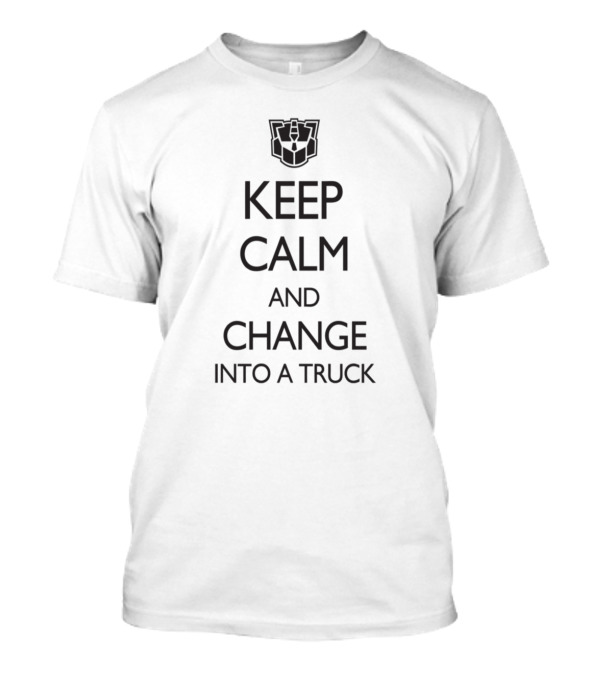 Keep Calm And Change Into A Truck With Transformer T-Shirt