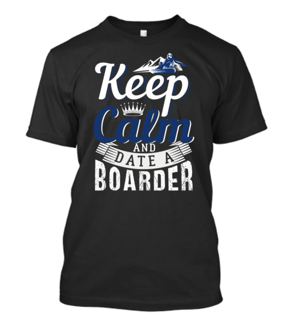 Keep Calm And Date A Boarder Snowboarding Mountain Adventure T-Shirt
