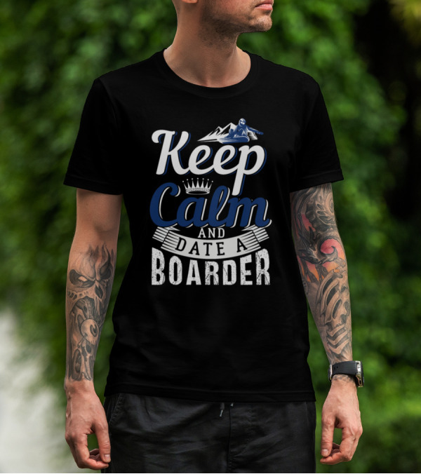 Keep Calm And Date A Boarder Snowboarding Mountain Adventure T-Shirt