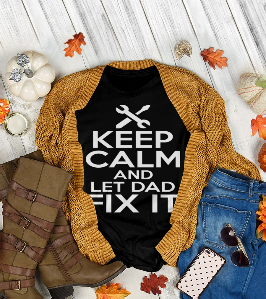 Keep Calm and Let Dad Fix It with Crossed Wrench and Screwdriver T-Shirt