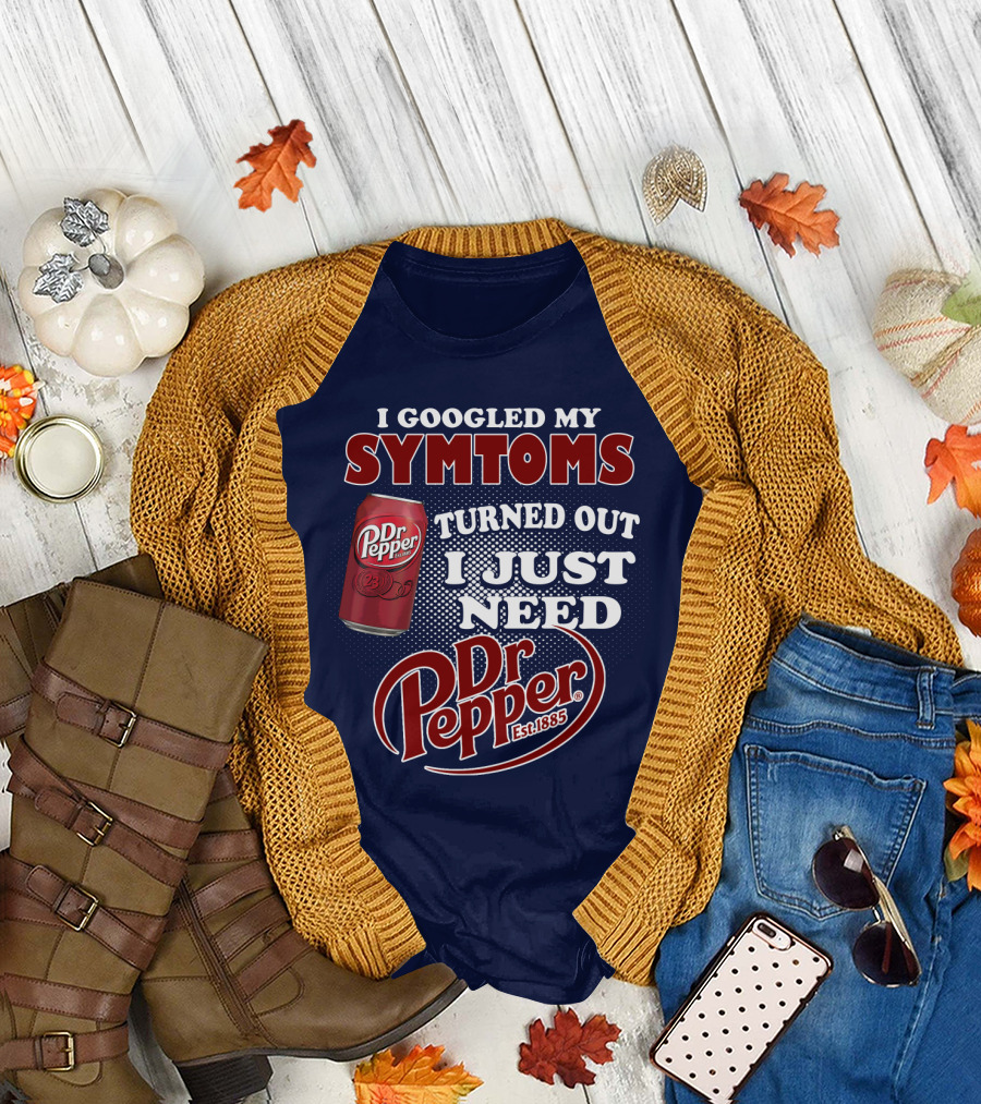 I Googled My Symptoms Turned Out I Just Need Dr Pepper Est. 1885 T-Shirt