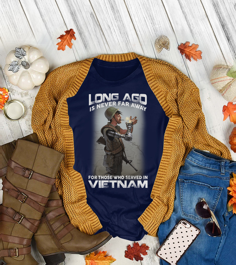 Long Ago Is Never Far Away For Those Who Served in Vietnam T-Shirt