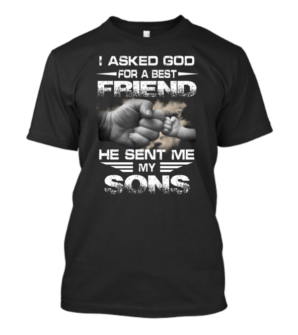 I Asked God For A Best Friend He Sent Me My Sons Fist Bump T-Shirt