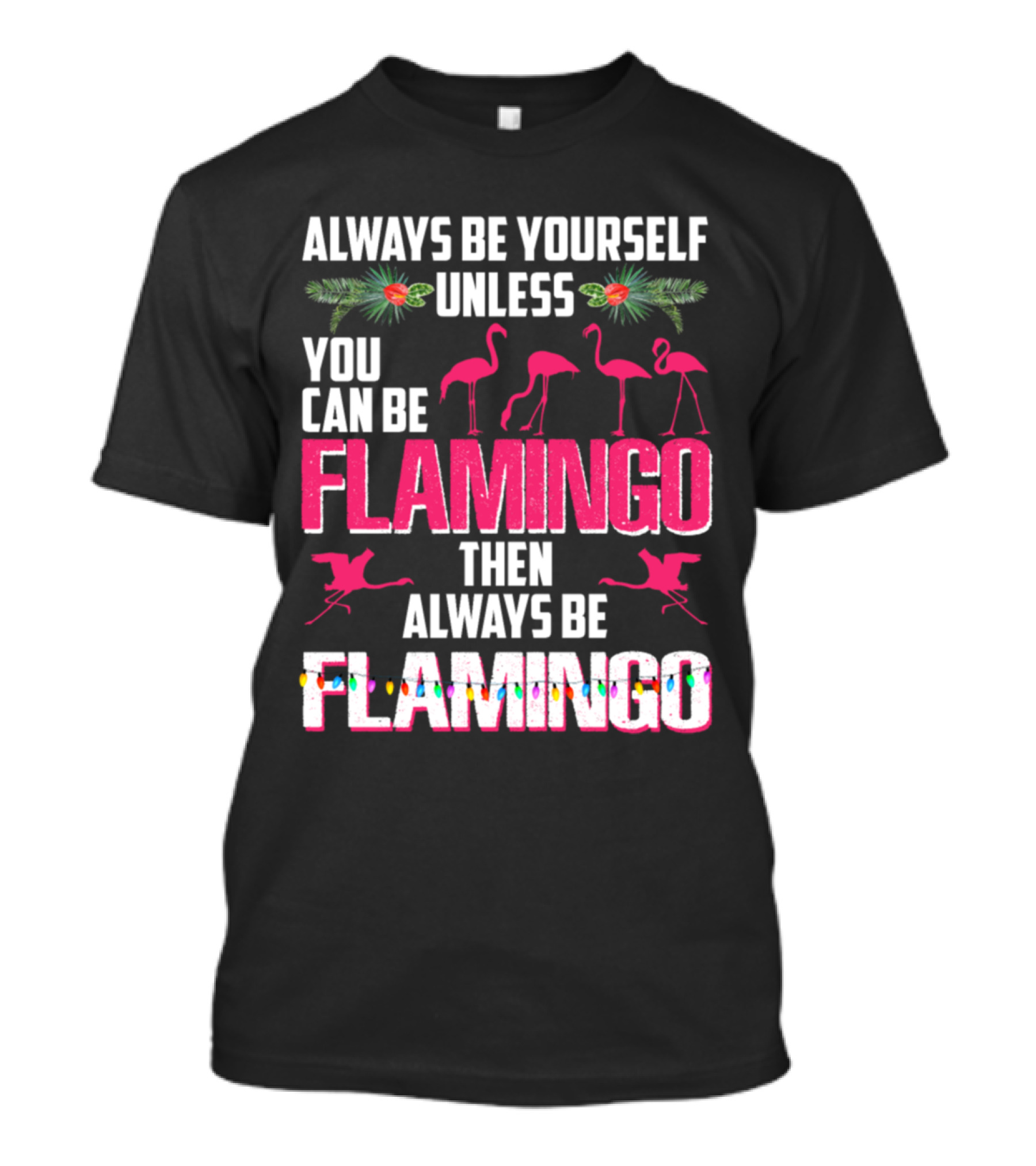 Always Be Yourself Unless You Can Be Flamingo Then Always Be Flamingo With Festive Flamingo Imagery And Holiday Accents T-Shirt