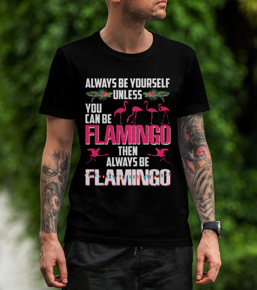Always Be Yourself Unless You Can Be Flamingo Then Always Be Flamingo With Festive Flamingo Imagery And Holiday Accents T-Shirt