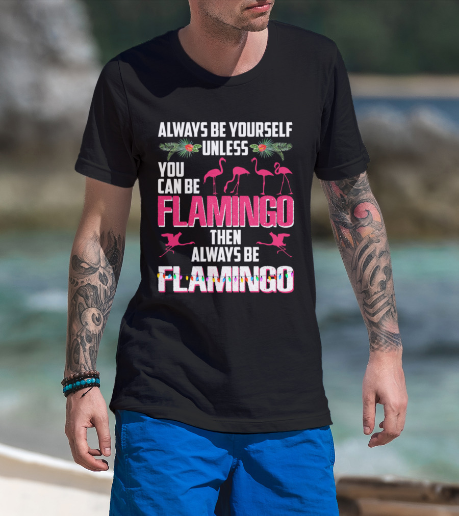 Always Be Yourself Unless You Can Be Flamingo Then Always Be Flamingo With Festive Flamingo Imagery And Holiday Accents T-Shirt