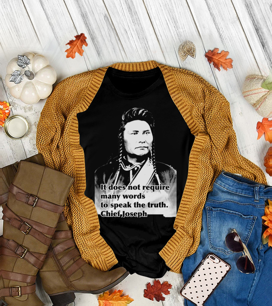 Chief Joseph It Does Not Require Many Words to Speak the Truth T-Shirt