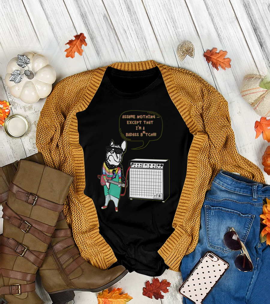 Assume Nothing Except That I’m a Badass B*tch Bulldog with Guitar and Amplifier T-Shirt