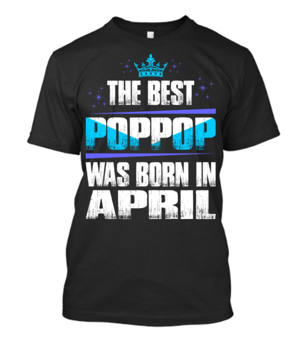 The Best Poppop Was Born In April With Crown And Stars T-Shirt