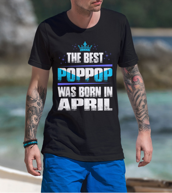 The Best Poppop Was Born In April With Crown And Stars T-Shirt