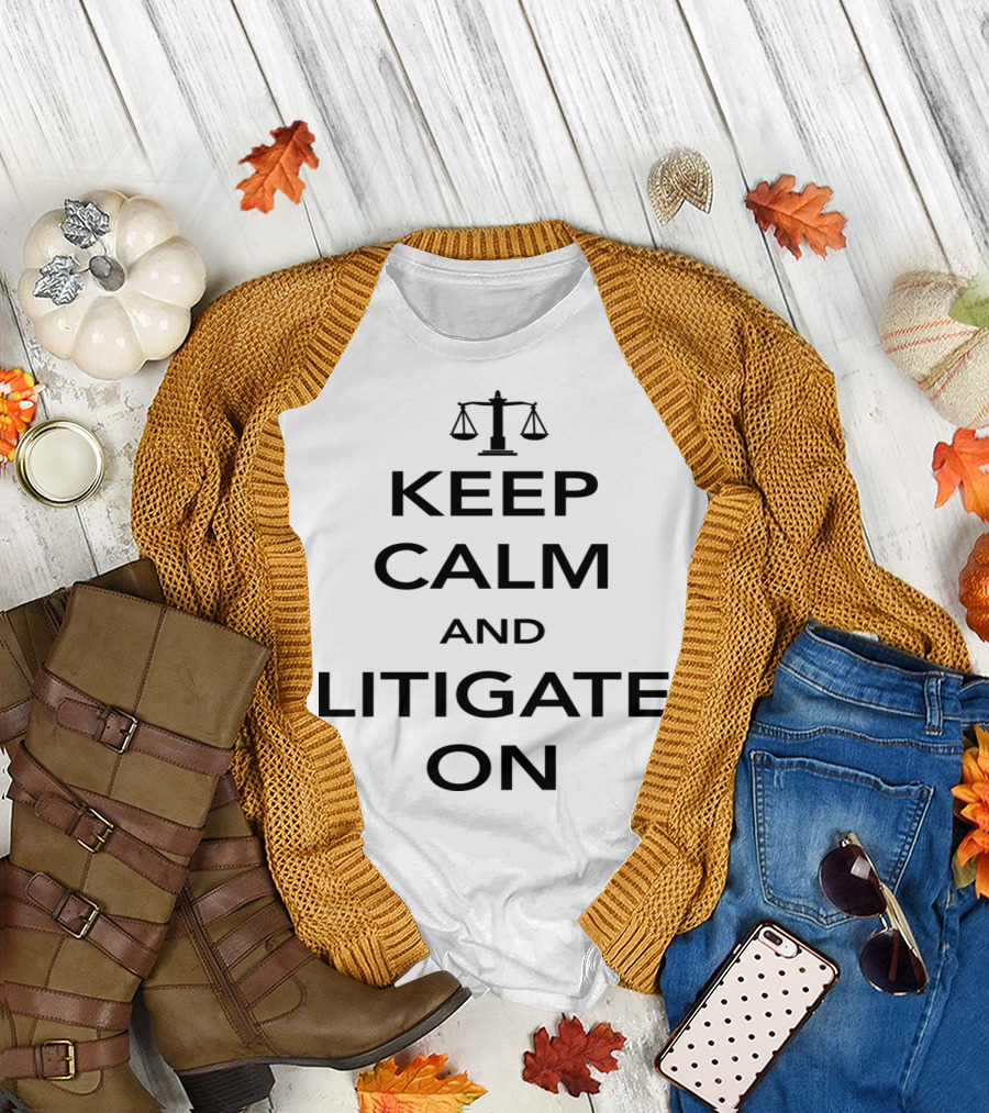 Keep Calm and Litigate On Scales of Justice Legal Humor T-Shirt