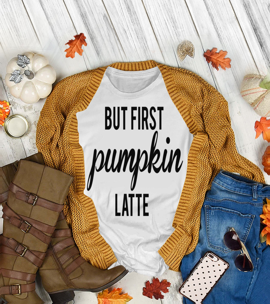 But First Pumpkin Latte T-Shirt