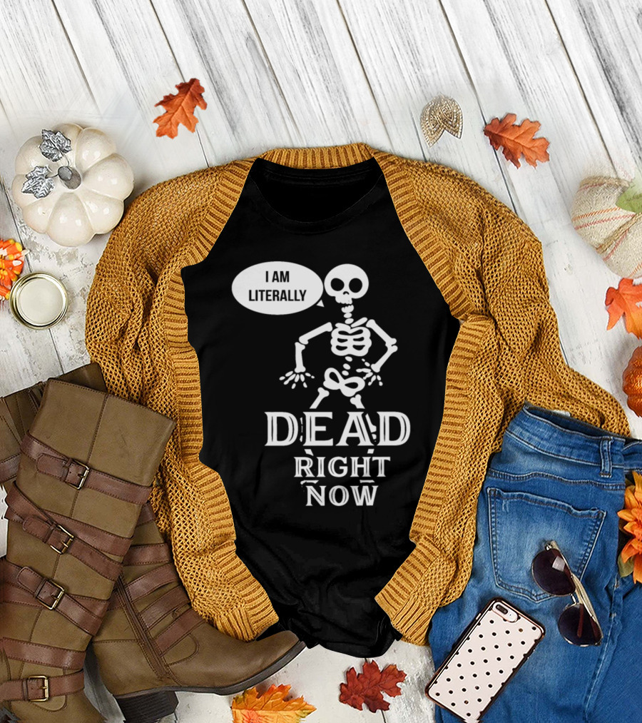 I Am Literally Dead Right Now Skeleton Halloween T-Shirt