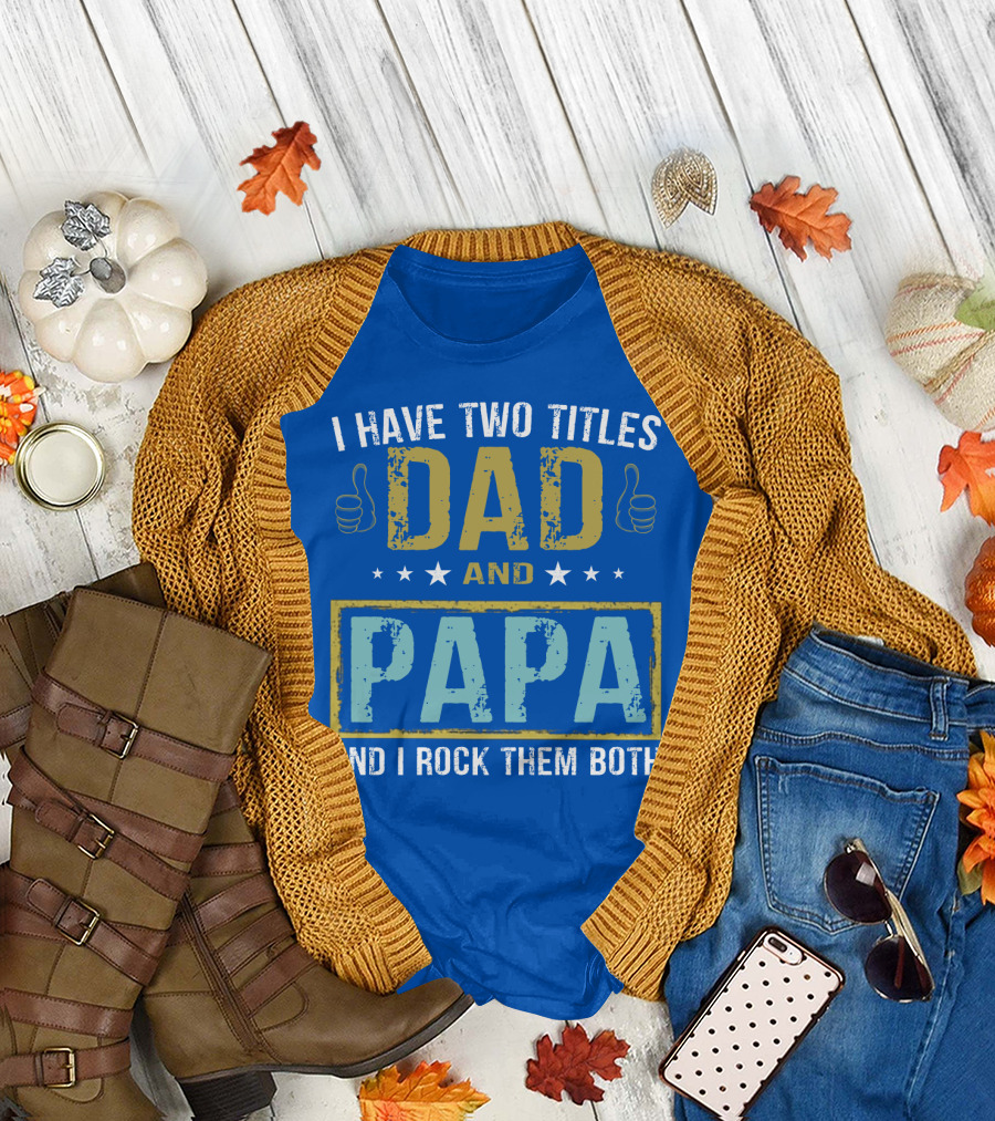 I Have Two Titles Dad and Papa and I Rock Them Both Father's Day Great T-Shirt