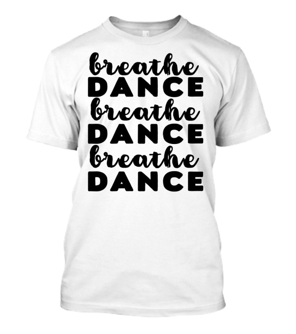 Breathe Dance Breathe Dance Breathe Dance Motivational Sequence T-Shirt