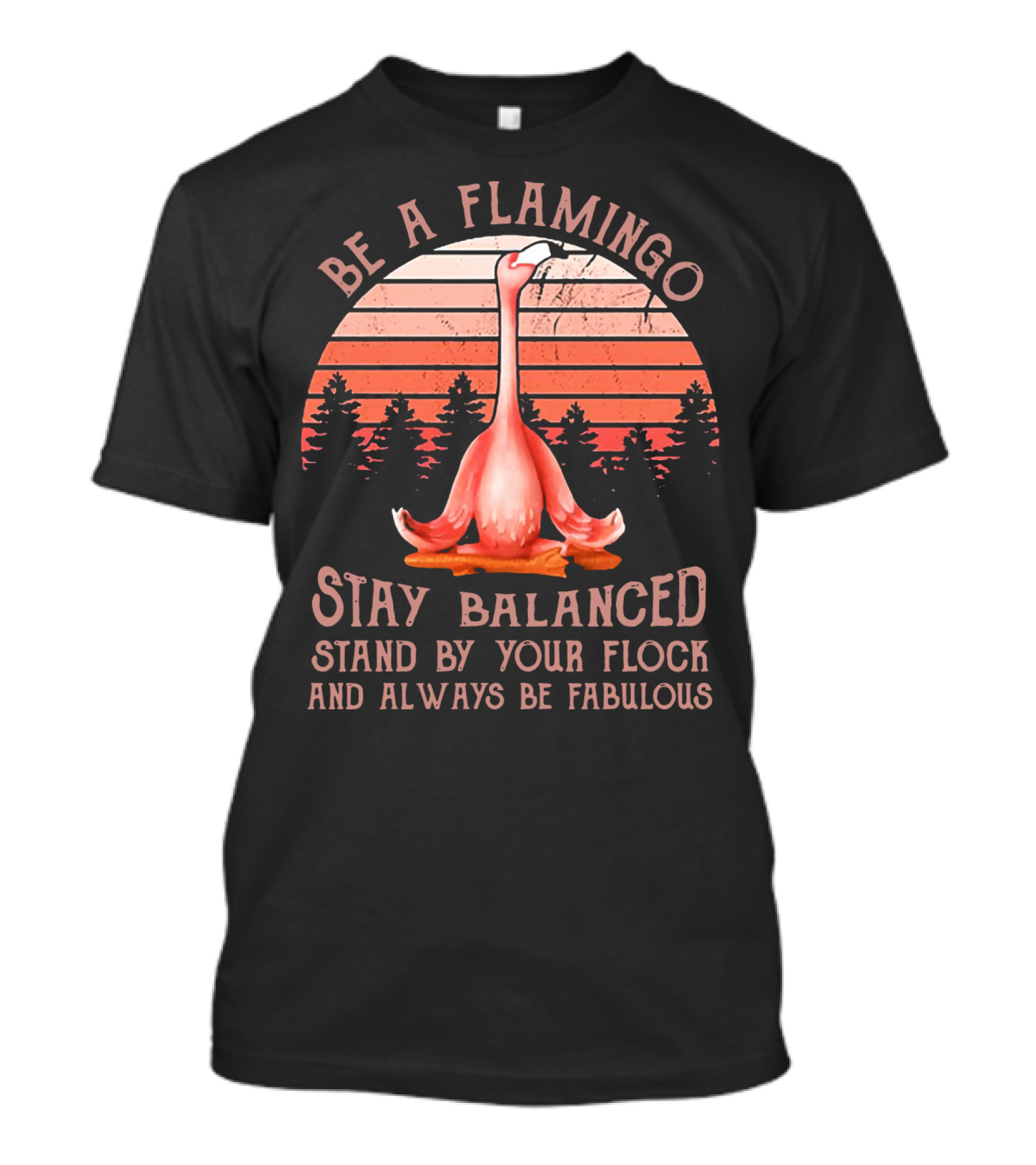 Be A Flamingo Stay Balanced Stand By Your Flock And Always Be Fabulous Sunset T-Shirt