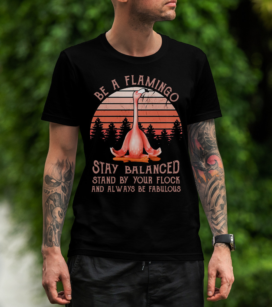 Be A Flamingo Stay Balanced Stand By Your Flock And Always Be Fabulous Sunset T-Shirt