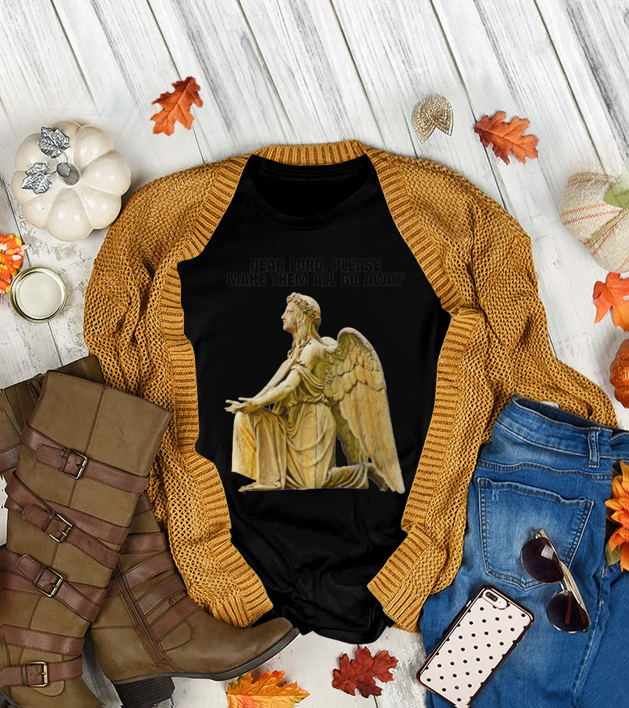 Dear Lord Please Make Them All Go Away Angel Statue Appeal T-Shirt