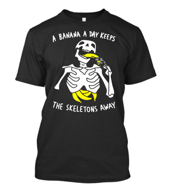 A Banana A Day Keeps The Skeletons Away Funny Skeleton Eating Banana T-Shirt