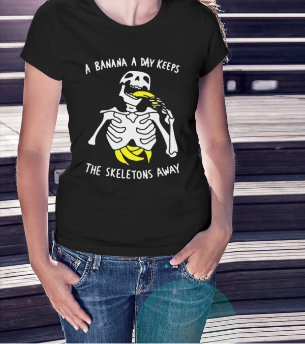 A Banana A Day Keeps The Skeletons Away Funny Skeleton Eating Banana T-Shirt