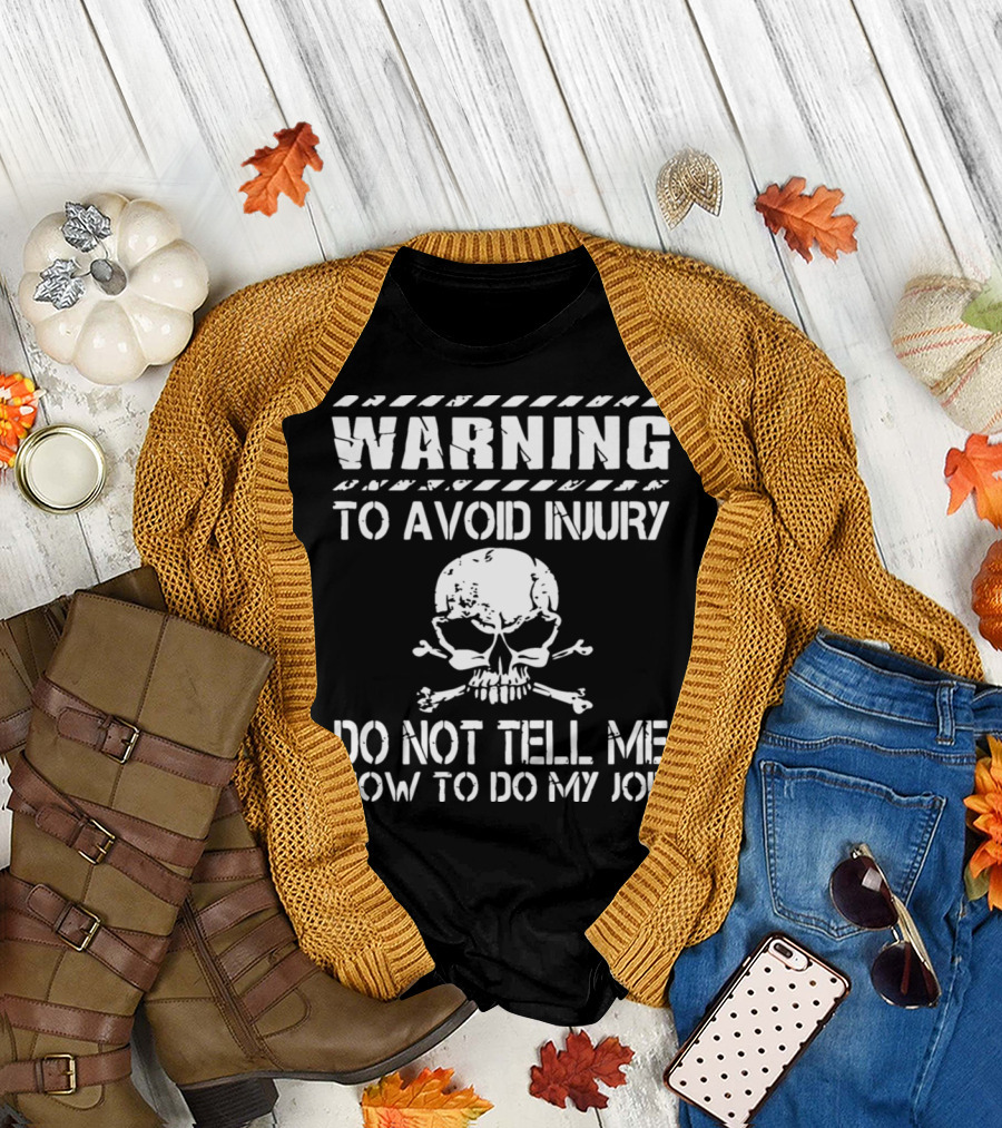 Warning To Avoid Injury Do Not Tell Me How To Do My Job Skull T-Shirt