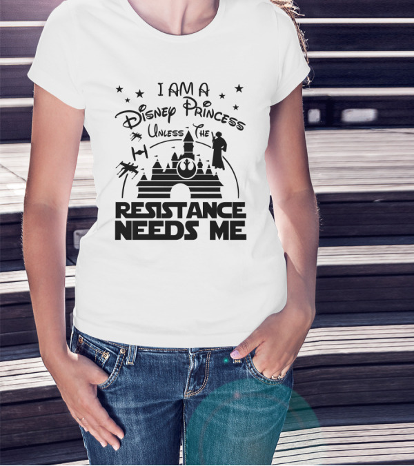 I Am A Disney Princess Unless The Resistance Needs Me Star Wars T-Shirt