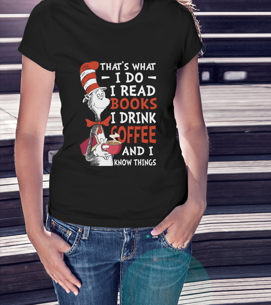 THAT'S WHAT I DO I READ BOOKS I DRINK COFFEE AND I KNOW THINGS CAT HAT T-Shirt
