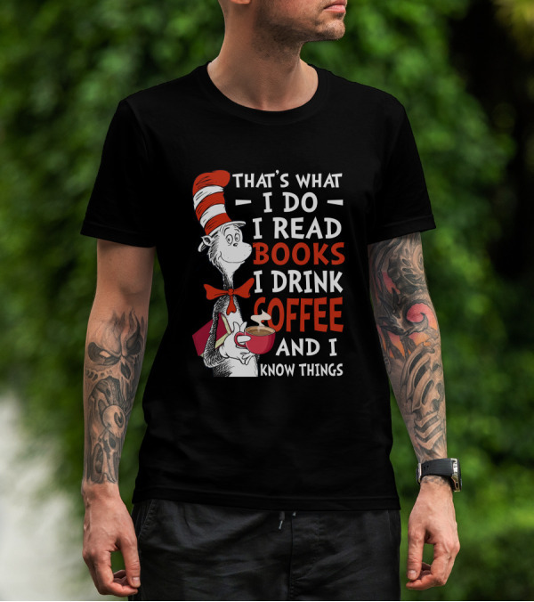 THAT'S WHAT I DO I READ BOOKS I DRINK COFFEE AND I KNOW THINGS CAT HAT T-Shirt