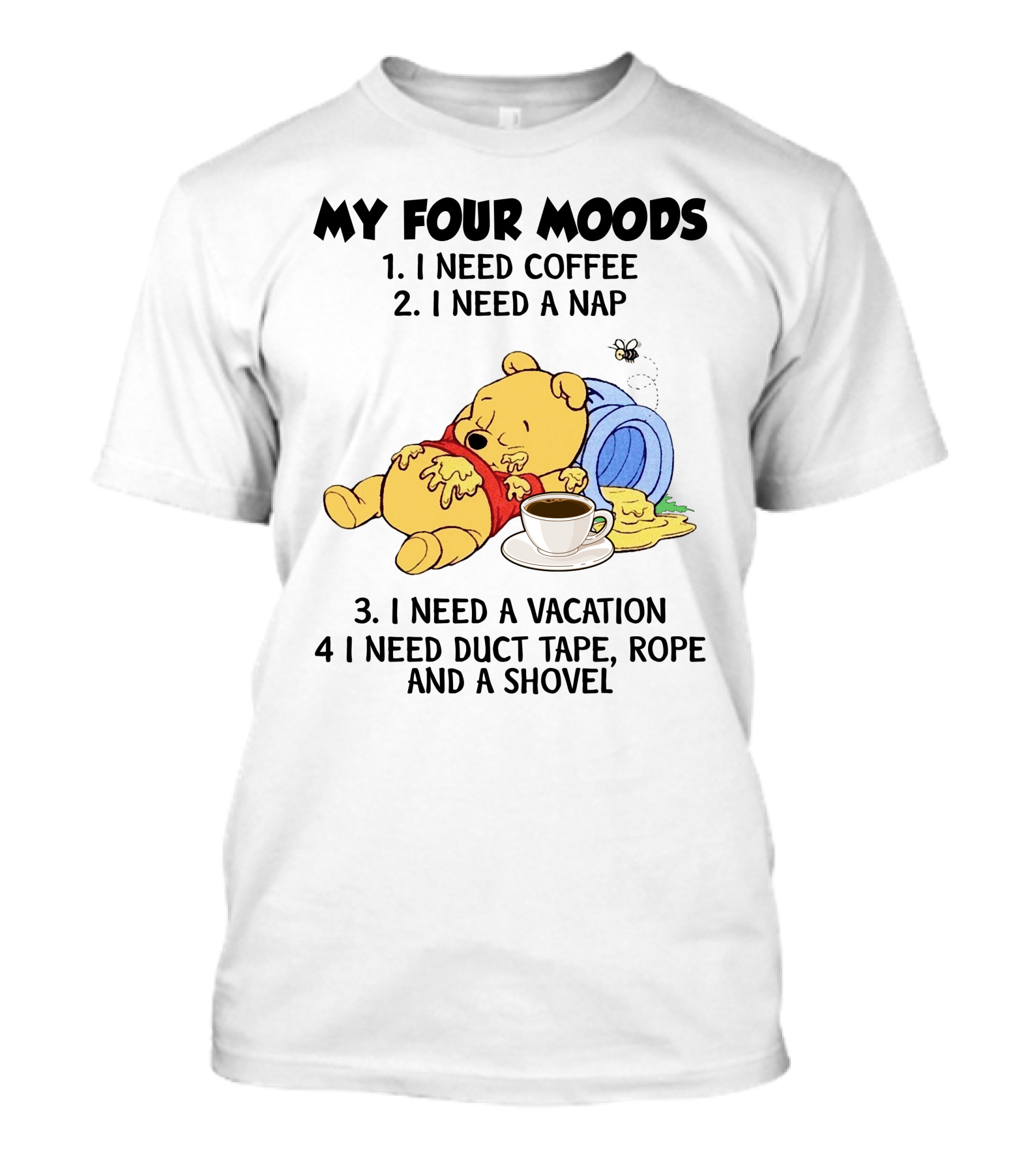My Four Moods I Need Coffee I Need A Nap I Need A Vacation I Need Duct Tape Rope And A Shovel T-Shirt