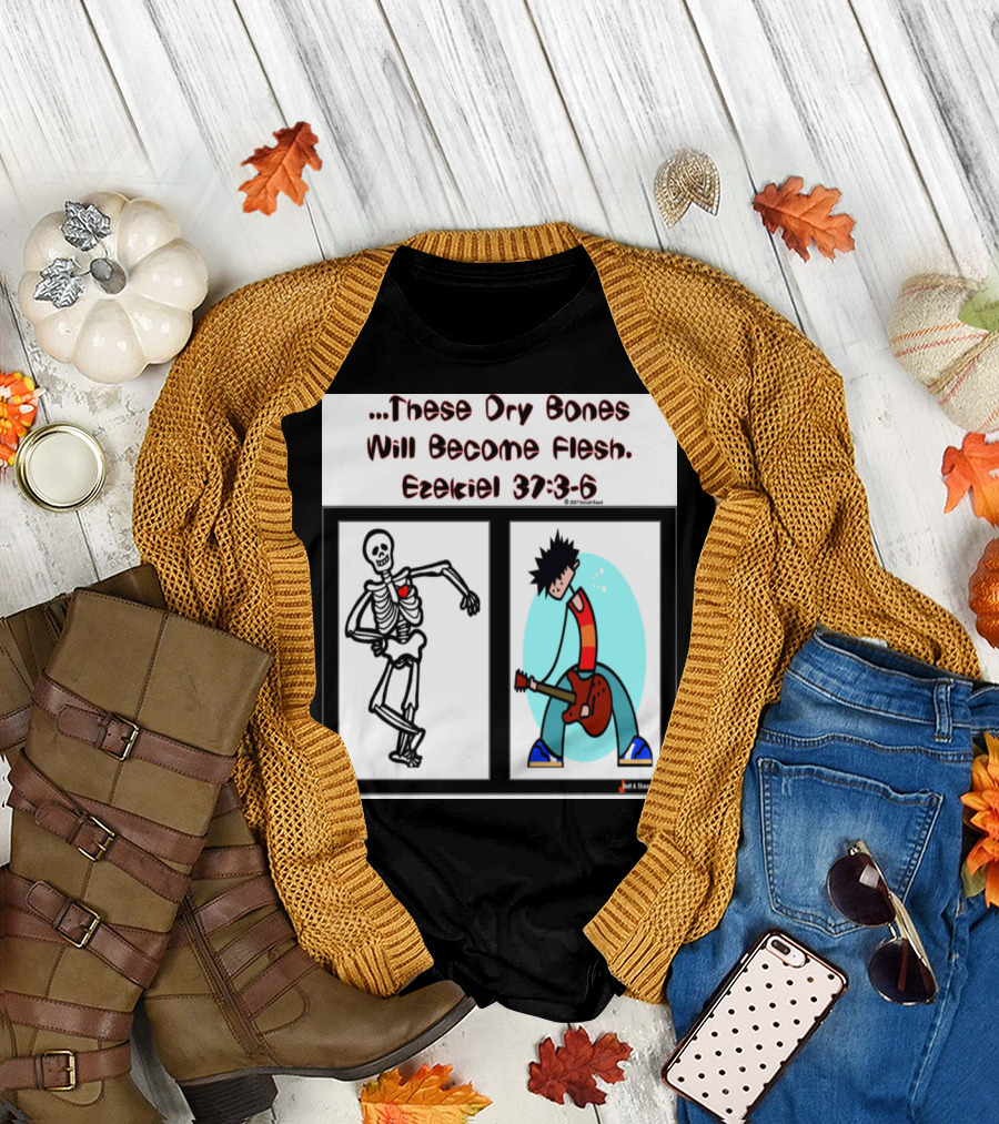 These Dry Bones Will Become Flesh Ezekiel 37:3-6 T-Shirt
