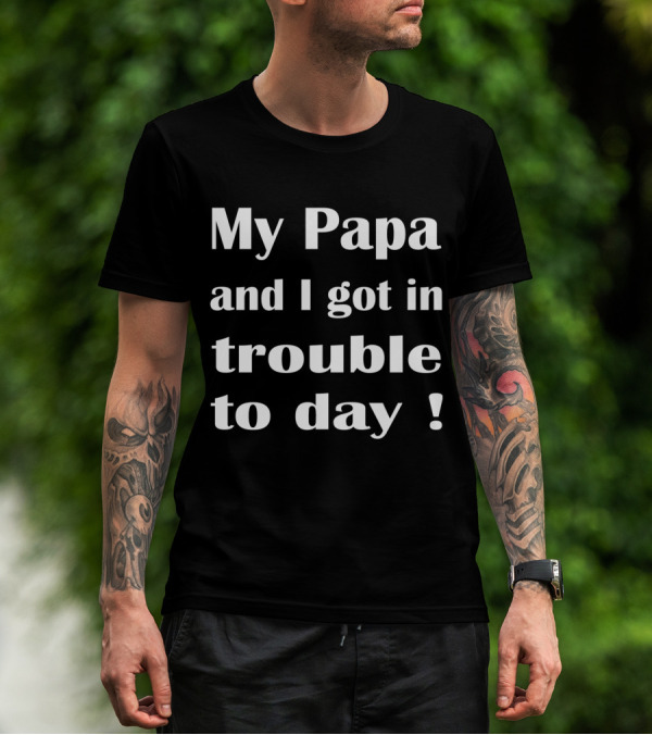 My Papa And I Got In Trouble Today Fun Youth Dad Adventure Phrase T-Shirt