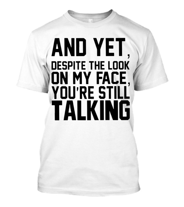 Papa And Yet Despite The Look On My Face You're Still Talking T-Shirt