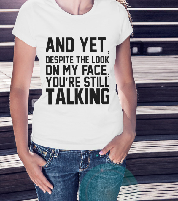 Papa And Yet Despite The Look On My Face You're Still Talking T-Shirt